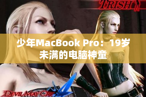少年MacBook Pro：19岁未满的电脑神童