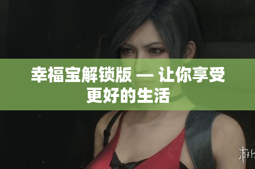 幸福宝解锁版 — 让你享受更好的生活
