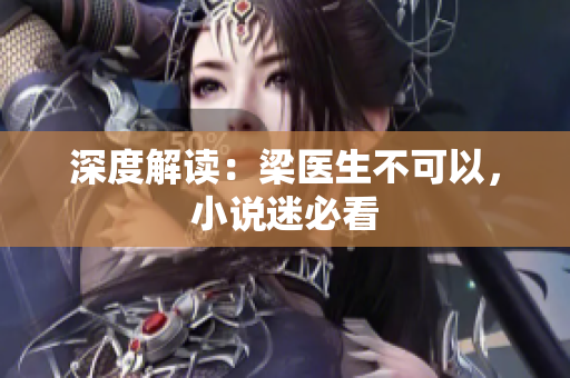 深度解读：梁医生不可以，小说迷必看