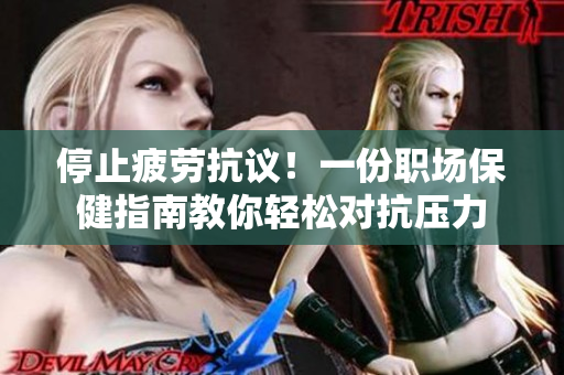 停止疲劳抗议！一份职场保健指南教你轻松对抗压力