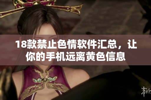18款禁止色情软件汇总，让你的手机远离黄色信息