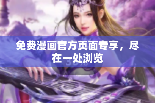 免费漫画官方页面专享，尽在一处浏览