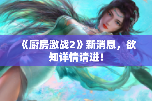 《厨房激战2》新消息，欲知详情请进！