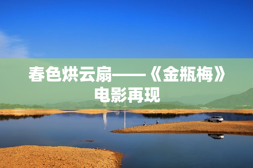 春色烘云扇——《金瓶梅》电影再现