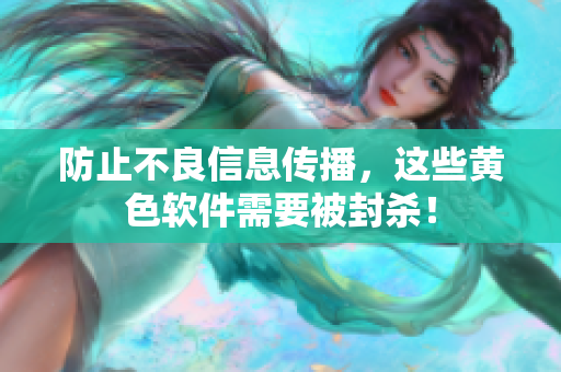 防止不良信息传播，这些黄色软件需要被封杀！