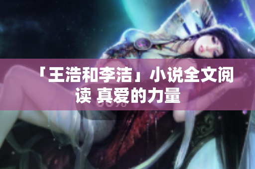 「王浩和李洁」小说全文阅读 真爱的力量