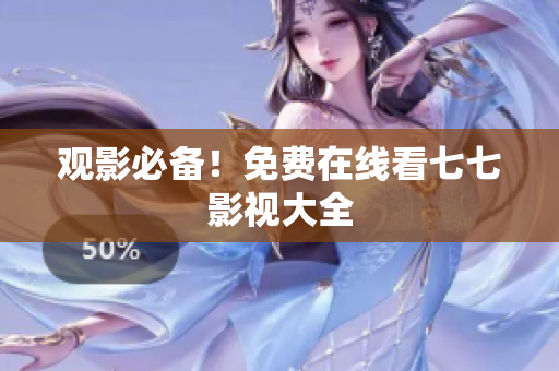 观影必备！免费在线看七七影视大全