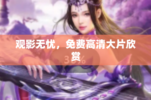 观影无忧，免费高清大片欣赏