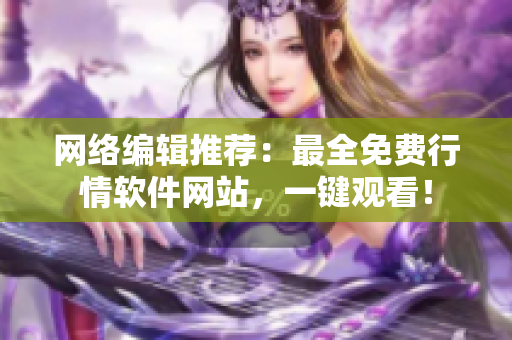 网络编辑推荐：最全免费行情软件网站，一键观看！