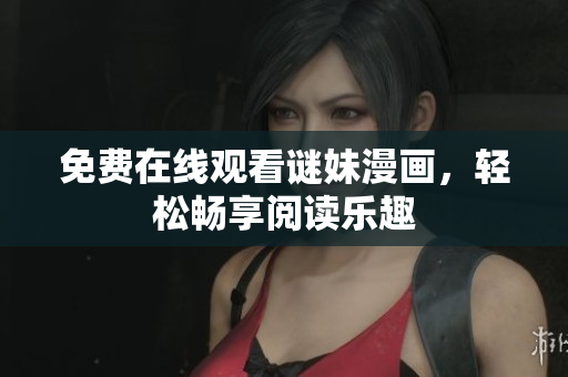 免费在线观看谜妹漫画，轻松畅享阅读乐趣