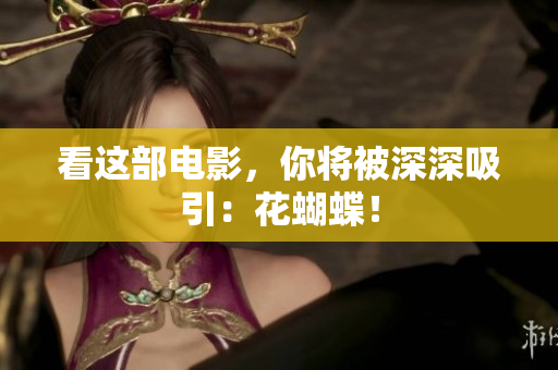 看这部电影，你将被深深吸引：花蝴蝶！