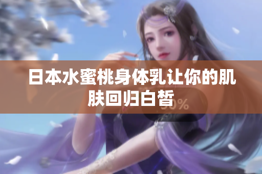日本水蜜桃身体乳让你的肌肤回归白皙