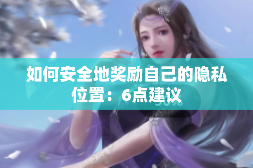 如何安全地奖励自己的隐私位置：6点建议