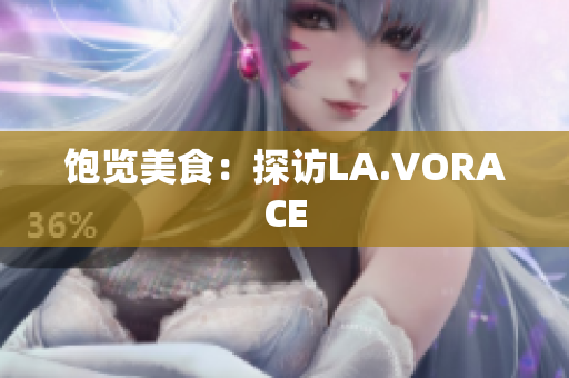 饱览美食：探访LA.VORACE