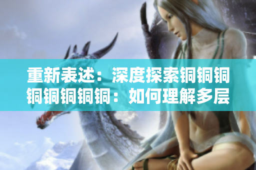 重新表述：深度探索铜铜铜铜铜铜铜铜：如何理解多层含义和隐喻？