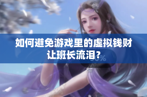 如何避免游戏里的虚拟钱财让班长流泪？