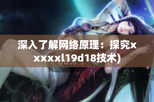 深入了解网络原理：探究xxxxxl19d18技术)