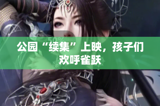 公园“续集”上映，孩子们欢呼雀跃