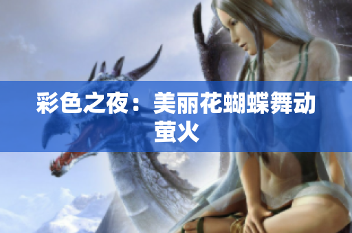 彩色之夜：美丽花蝴蝶舞动萤火