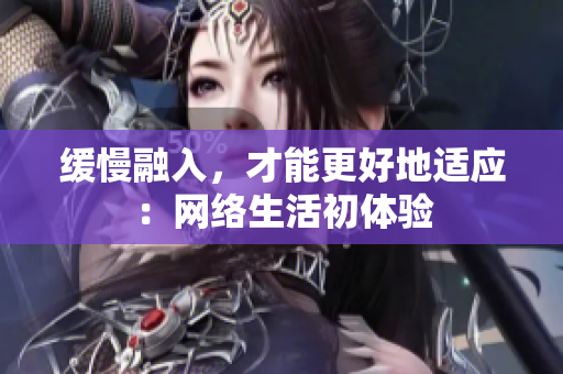 缓慢融入，才能更好地适应：网络生活初体验