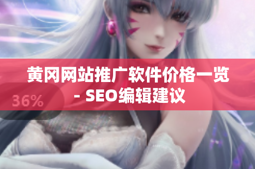 黄冈网站推广软件价格一览 - SEO编辑建议