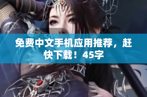 免费中文手机应用推荐，赶快下载！45字