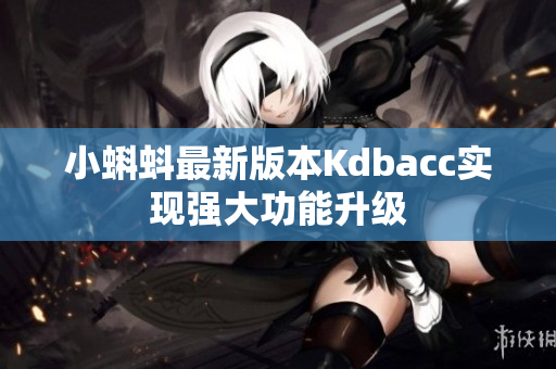 小蝌蚪最新版本Kdbacc实现强大功能升级