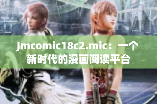 Jmcomic18c2.mic：一个新时代的漫画阅读平台