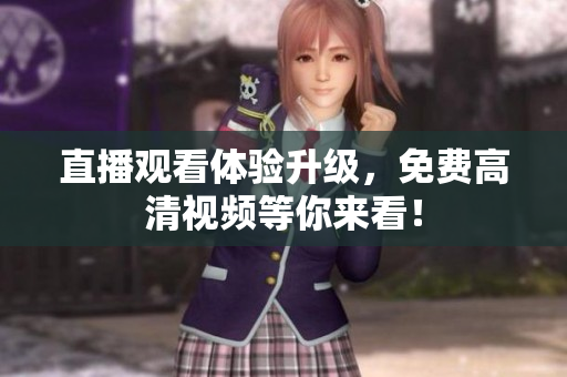 直播观看体验升级，免费高清视频等你来看！