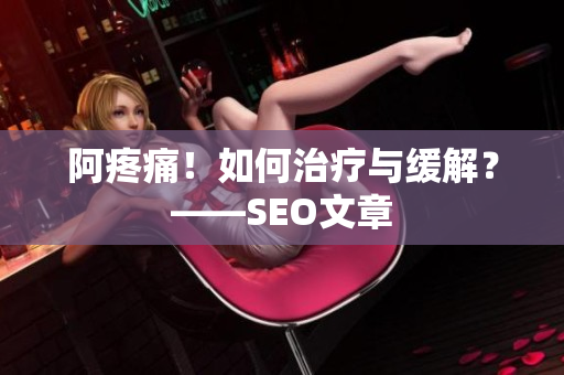 阿疼痛！如何治疗与缓解？——SEO文章
