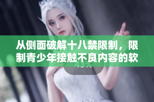 从侧面破解十八禁限制，限制青少年接触不良内容的软件推荐