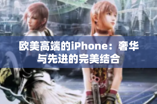欧美高端的iPhone：奢华与先进的完美结合