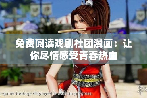 免费阅读戏剧社团漫画：让你尽情感受青春热血