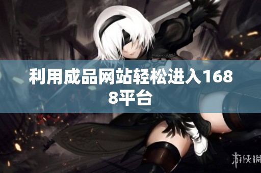 利用成品网站轻松进入1688平台
