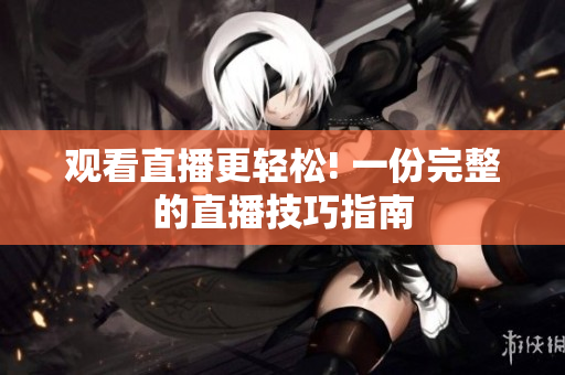 观看直播更轻松! 一份完整的直播技巧指南