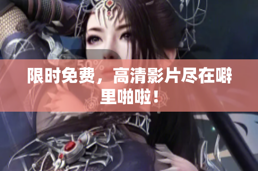 限时免费，高清影片尽在噼里啪啦！