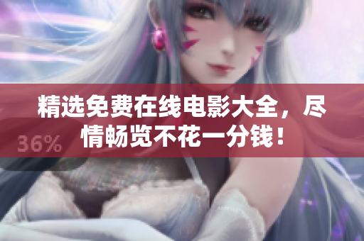 精选免费在线电影大全，尽情畅览不花一分钱！