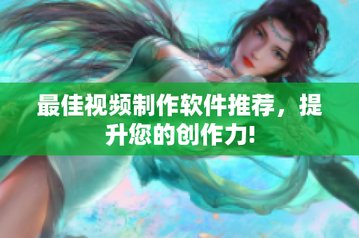 最佳视频制作软件推荐，提升您的创作力!