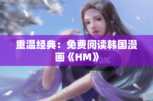 重温经典：免费阅读韩国漫画《HM》
