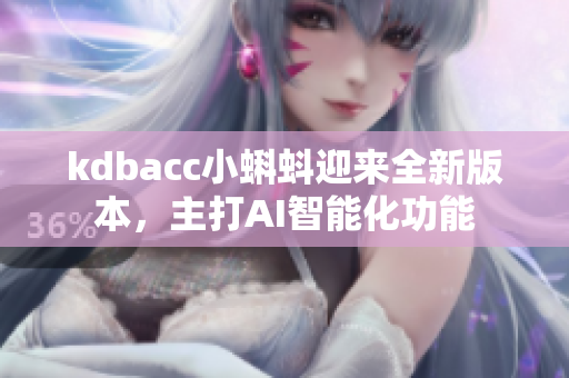 kdbacc小蝌蚪迎来全新版本，主打AI智能化功能