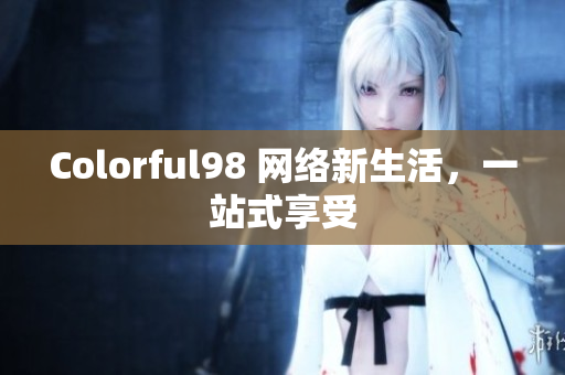 Colorful98 网络新生活，一站式享受