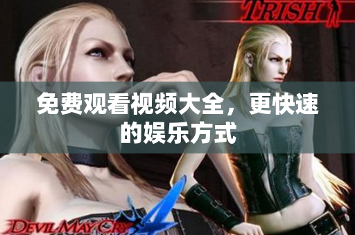 免费观看视频大全，更快速的娱乐方式