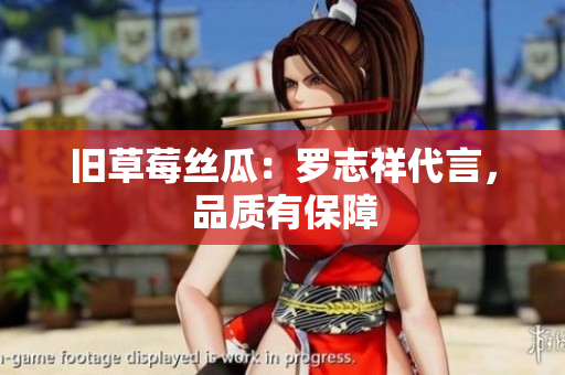 旧草莓丝瓜：罗志祥代言，品质有保障