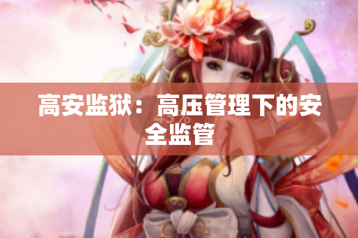 高安监狱：高压管理下的安全监管