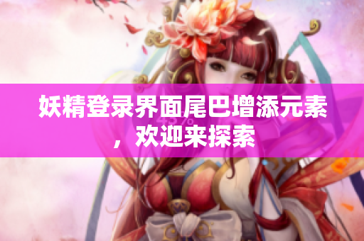 妖精登录界面尾巴增添元素，欢迎来探索