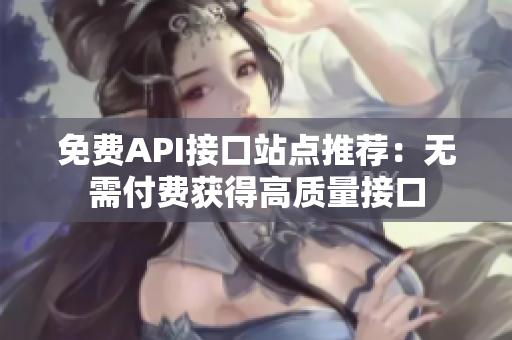 免费API接口站点推荐：无需付费获得高质量接口