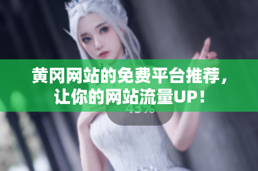 黄冈网站的免费平台推荐，让你的网站流量UP！