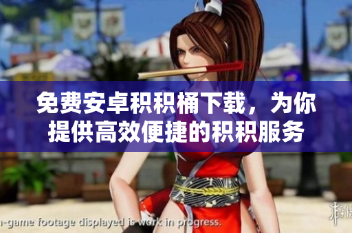 免费安卓积积桶下载，为你提供高效便捷的积积服务