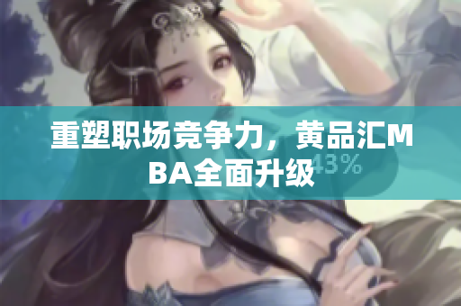 重塑职场竞争力，黄品汇MBA全面升级