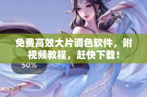 免费高效大片调色软件，附视频教程，赶快下载！